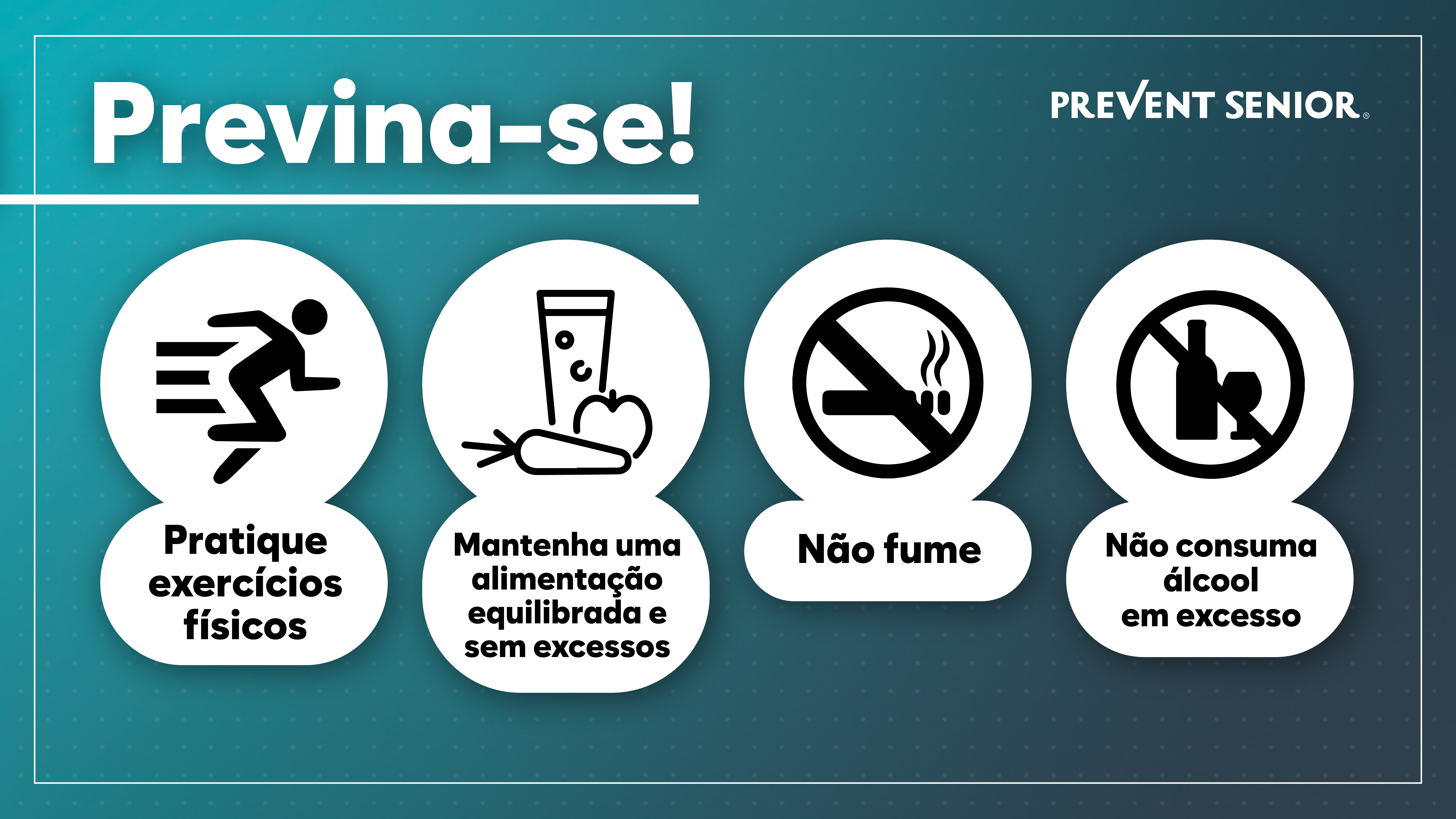 Previna-se: > Pratique exercícios físicos > Mantenha uma alimentação equilibrada e sem excessos > Não fume > Não consuma álcool em excesso