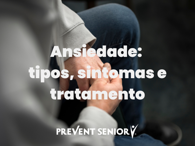 Ansiedade: tipos, sintomas e tratamentos