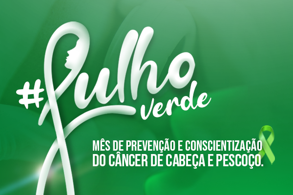 JULHO VERDE: PREVENÇÃO DO CÂNCER DE CABEÇA E PESCOÇO AUMENTA CHANCES DE CURA